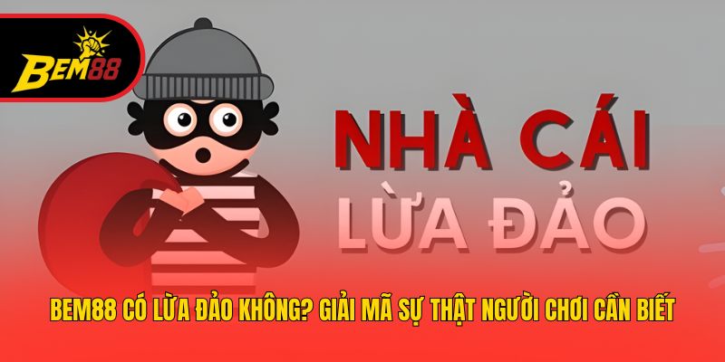 BEM88 Có Lừa Đảo Không? Giải Mã Sự Thật Người Chơi Cần Biết