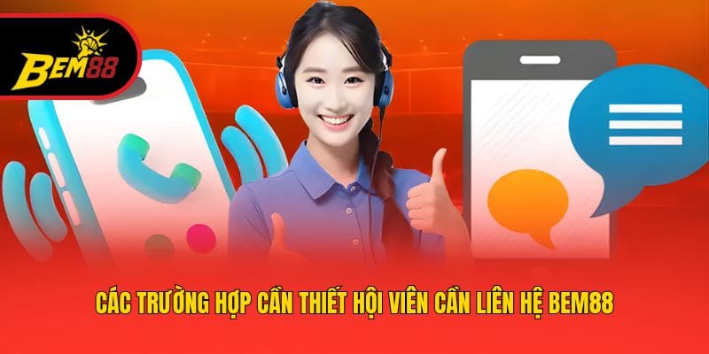 Các trường hợp cần thiết hội viên cần liên hệ BEM88