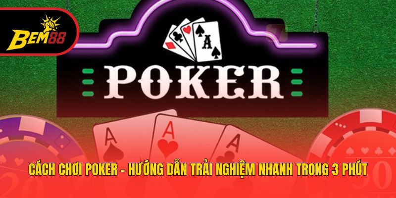 Cách Chơi Poker - Hướng Dẫn Trải Nghiệm Nhanh Trong 3 Phút