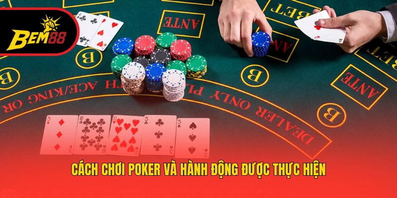 Cách chơi poker và hành động được thực hiện