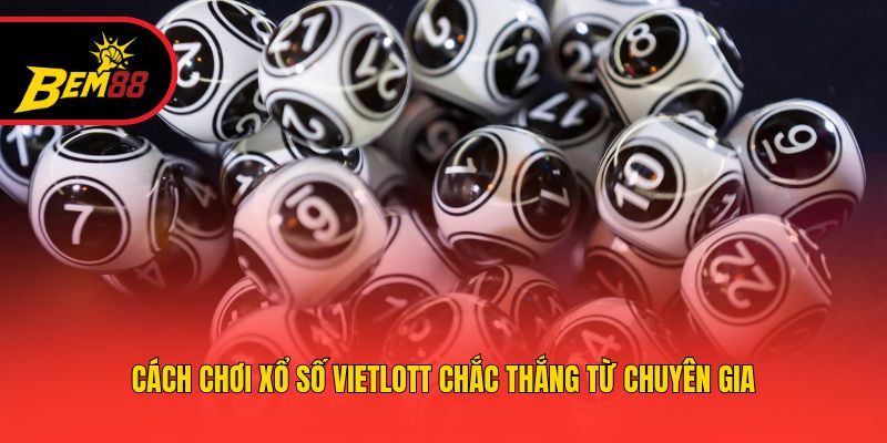 Cách chơi xổ số Vietlott chắc thắng từ chuyên gia