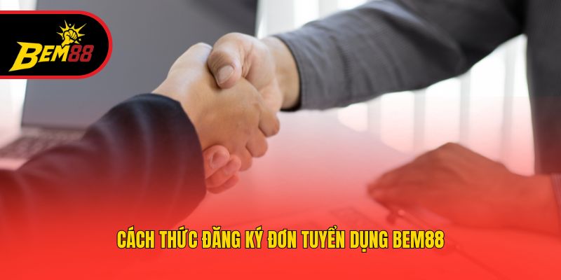Cách thức đăng ký đơn tuyển dụng BEM88