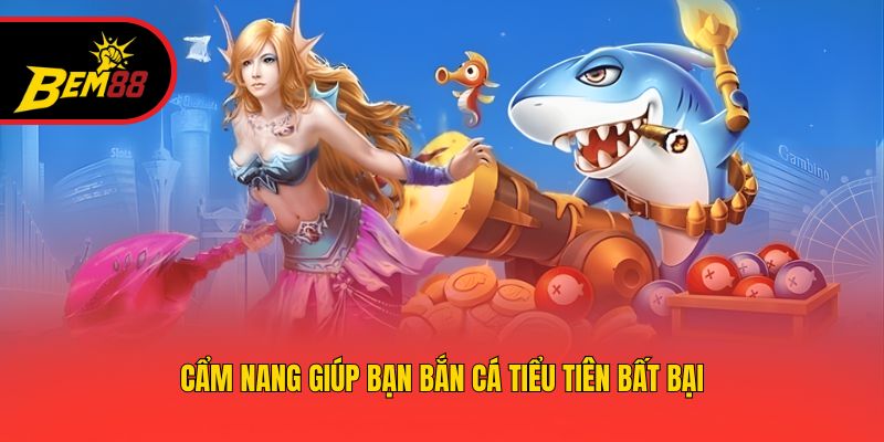               Cẩm nang giúp bạn bắn cá tiểu tiên bất bại