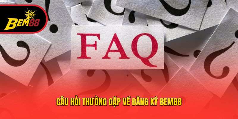 Câu hỏi thường gặp về đăng ký BEM88