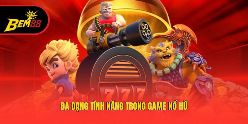 Đa dạng tính năng trong game nổ hũ