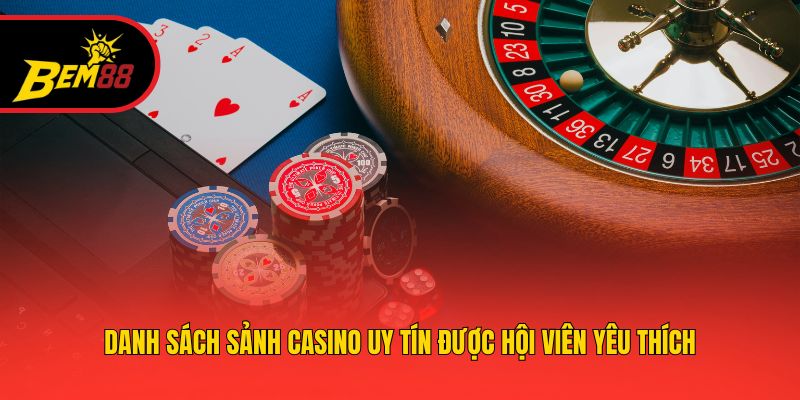 Danh sách sảnh casino uy tín được hội viên yêu thích