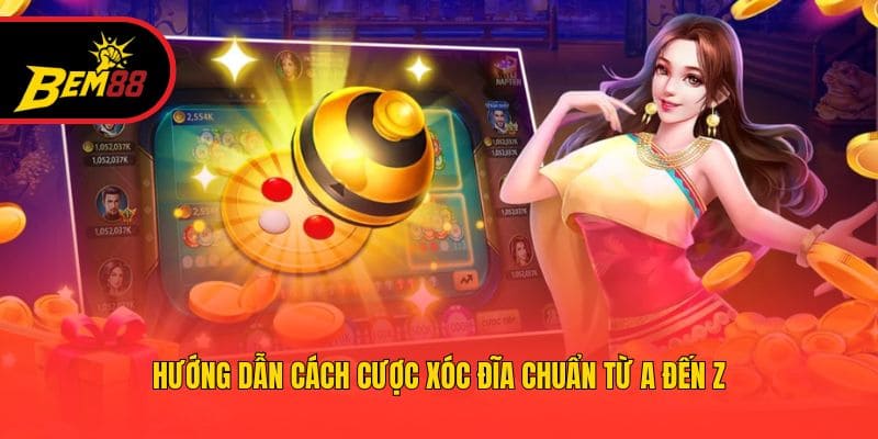 Hướng dẫn cách cược xóc đĩa chuẩn từ A đến Z
