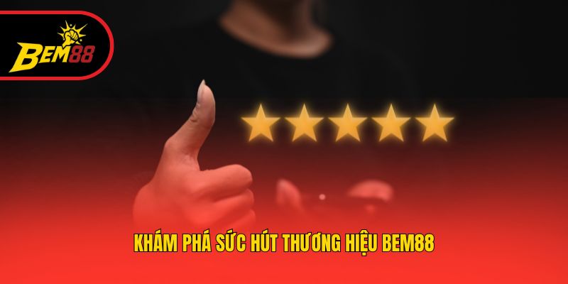 Khám phá sức hút thương hiệu BEM88