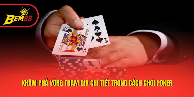 Khám phá vòng tham gia chi tiết trong cách chơi poker