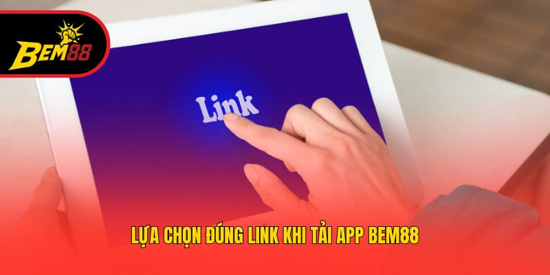 Lựa chọn đúng link khi tải app BEM88