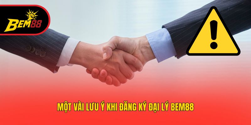 Một vài lưu ý khi đăng ký đại lý BEM88