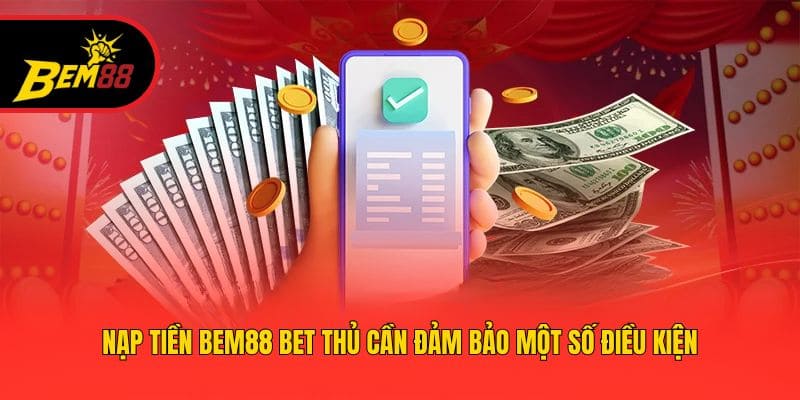Nạp tiền BEM88 bet thủ cần đảm bảo một số điều kiện