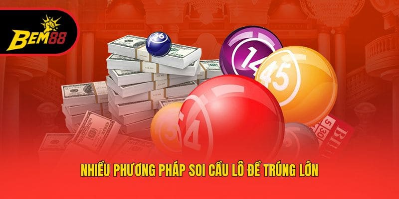 Nhiều phương pháp soi cầu lô đề trúng lớn