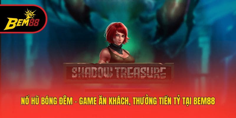 Nổ Hũ Bóng Đêm - Game Ăn Khách, Thưởng Tiền Tỷ Tại BEM88