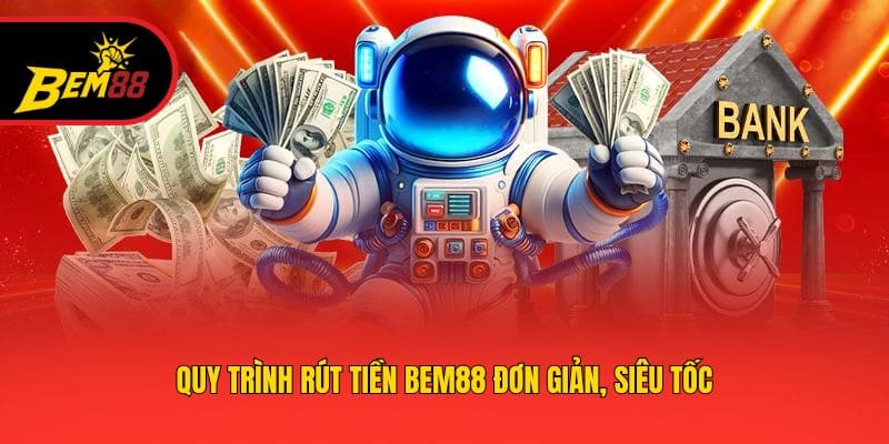 Quy trình rút tiền BEM88 đơn giản, siêu tốc