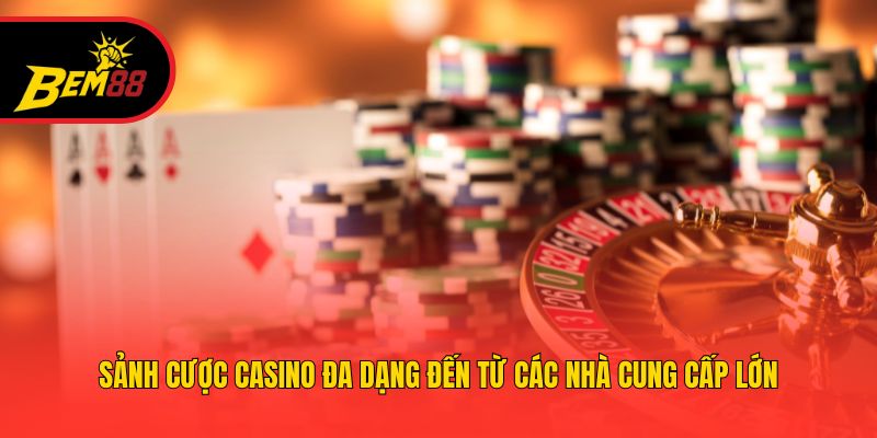 Sảnh cược casino đa dạng đến từ các nhà cung cấp lớn