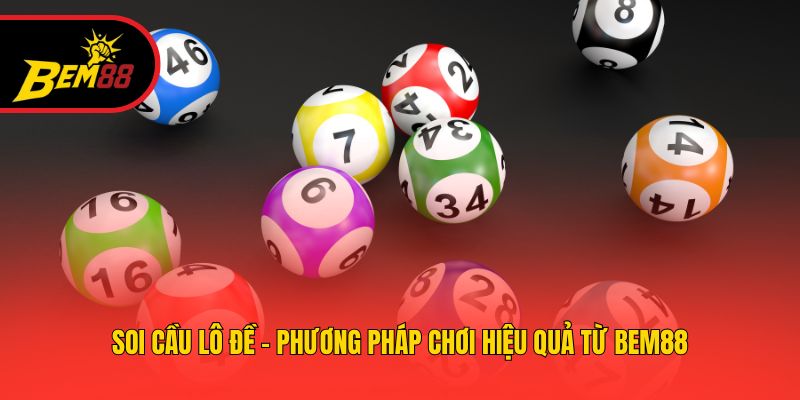 Soi Cầu Lô Đề - Phương Pháp Chơi Hiệu Quả Từ BEM88
