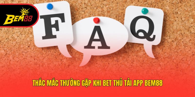 Thắc mắc thường gặp khi bet thủ tải app BEM88