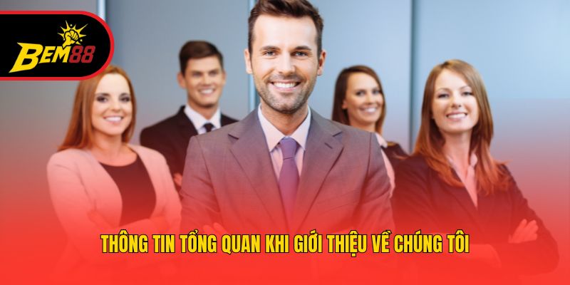 Thông tin tổng quan khi giới thiệu về chúng tôi