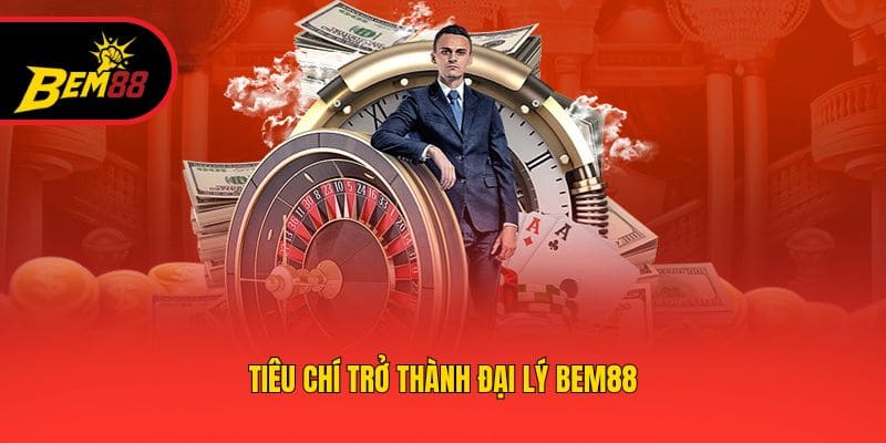 Tiêu chí trở thành đại lý BEM88