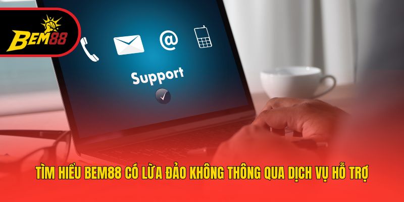 Tìm hiểu BEM88 có lừa đảo không thông qua dịch vụ hỗ trợ