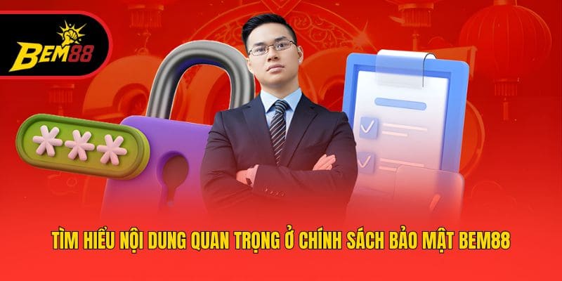 Tìm hiểu nội dung quan trọng ở chính sách bảo mật BEM88