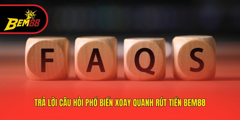 Trả lời câu hỏi phổ biến xoay quanh rút tiền BEM88