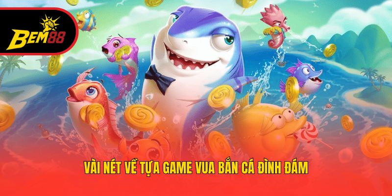Vài nét về tựa game vua bắn cá đình đám