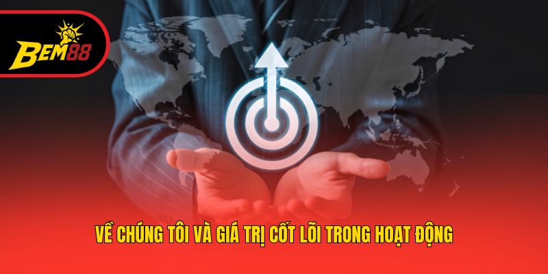 Về chúng tôi và giá trị cốt lõi trong hoạt động